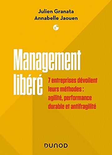 Management libéré : 7 entreprises dévoilent leurs méthodes : agilité, performance durable et antifragilité - Julien Granata (2021