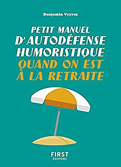 Petit manuel d'autodéfense humoristique quand on est à la retraite - Benjamin Veyres (2021)