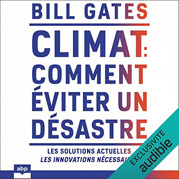 Climat : comment éviter un désastre: Les solutions actuelles. Les innovations nécessaires - Bill Gates (2022)