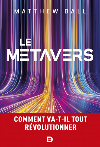 Le métavers: Comment va-t-il tout révolutionner - Matthew Ball (2023)