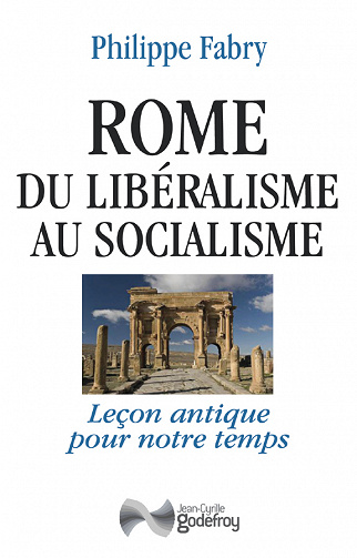Philippe Fabry - Rome, du libéralisme au socialisme: Leçons antiques pour notre temps