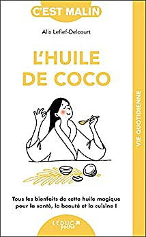 L'huile de coco: Tout les bienfaits de cette huile magique pour la santé, la beauté et la cuisine ! -Alix Lefief-Delcourt (2021)