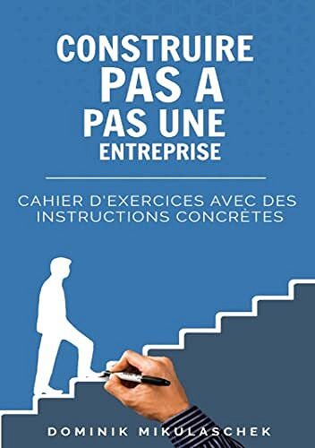 Construire pas à pas une entreprise prospère: Cahier d'exercices avec des instructions concrètes - Dominik Mikulaschek (2022)