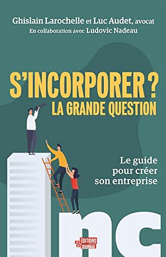 S'incorporer ? La grande question: Le guide pour créer son entreprise - Luc Audet (2022)