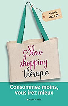 Slow shopping thérapie: Consommez moins, vous irez mieux - Valérie Halfon (2017)