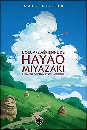 L'oeuvre de Hayao Miyazaki: Le maître de l'animation japonaise - Gael Berton (2018)