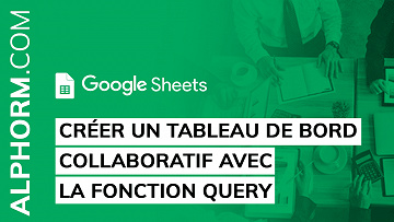 Alphorm - Google Sheets : Créer un Tableau de Bord Collaboratif avec la Fonction Query