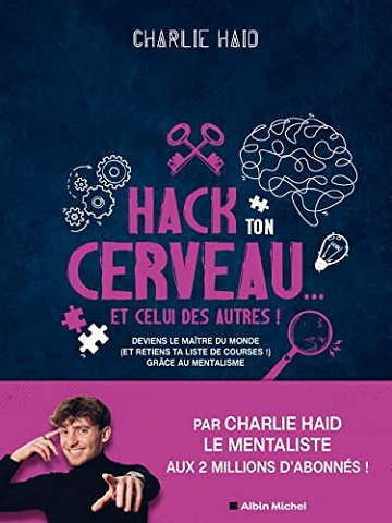 Hack ton cerveau... Et celui des autres !: Deviens le maître du monde (et retiens ta liste de courses !) grâce au mentalisme - Charlie Haid