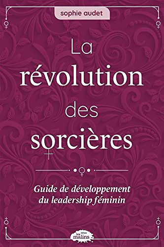 La révolution des sorcières: Guide de développement du leadership au féminin - Sophie Audet (2022)