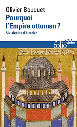 Pourquoi l'Empire ottoman ? Six siècles d'histoire - Olivier Bouquet (2022)