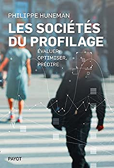 Les sociétés du profilage: Évaluer, optimiser, prédire - philippe huneman (2023)