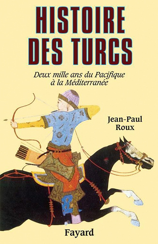 Jean-Paul Roux - Histoire des Turcs : Deux mille ans du Pacifique à la méditerranée