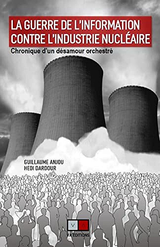La guerre de l'information contre l'industrie nucléaire: Chronique d'un désamour orchestré - Guillaume Anjou (2022)
