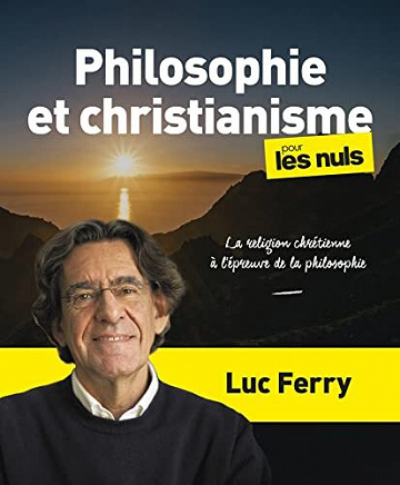 Philosophie et christianisme pour les nuls : la religion chrétienne à l'épreuve de la philosophie - Luc Ferry (2022)