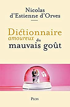 Dictionnaire amoureux du mauvais goût - Nicolas d' Estienne d'Orves (2023)