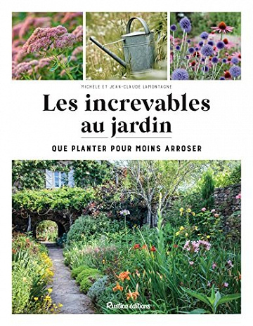 Les increvables au jardin: Que planter pour moins arroser ? - Jean-Claude Lamontagne (2022)