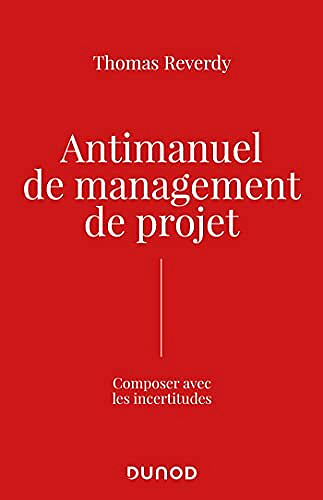 Antimanuel de management de projet : Composer avec les incertitudes - Thomas Reverdy (2021)