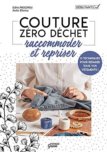 Raccommoder et repriser: 14 techniques pour réparer tous vos vêtements ! (Couture zéro déchet) - Elena Procopiou (2022)
