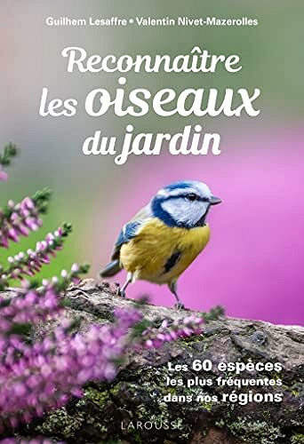 Reconnaitre les Oiseaux du jardin : Les 60 espèces les plus fréquentes dans nos régions - Guilhem Lesaffre (2022)