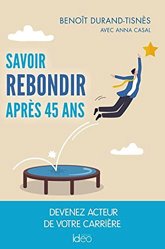 Savoir rebondir après 45 ans : devenez acteur de votre carrière - Benoît Durand-Tisnès (2022)