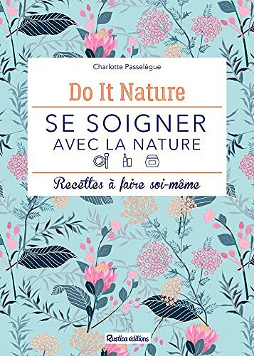 Se soigner avec la nature: Recettes à faire soi-même (Do it nature) - Charlotte Passelègue (2022)