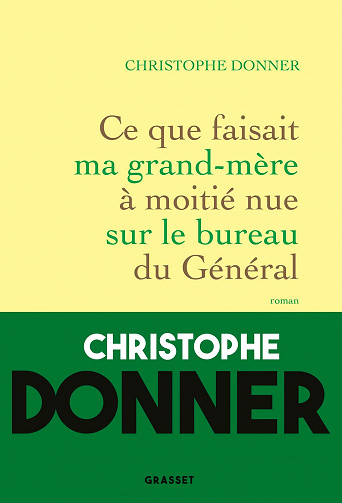 Ce que faisait ma grand-mère à moitié nue sur le bureau du Général - Christophe Donner (Rentrée Littérature 2023)