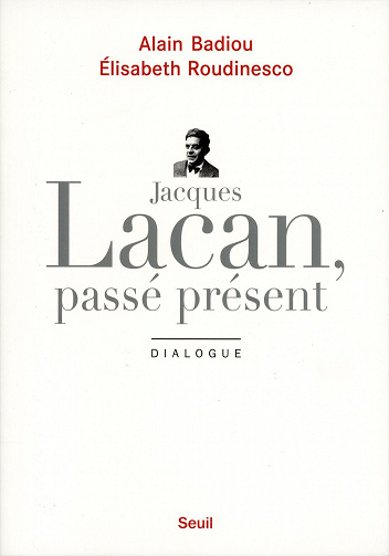 Alain Badiou, Elisabeth Roudinesco - Jacques Lacan, passé présent: Dialogue
