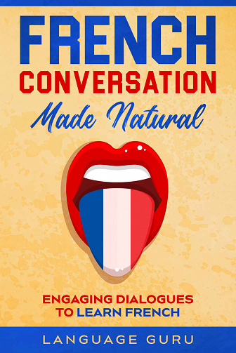 Language Guru - French Conversation Made Natural: Engaging Dialogues to Learn French
