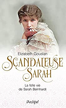 Scandaleuse Sarah. La folle vie de Sarah Bernhardt - Scandaleuse Sarah. La folle vie de Sarah Bernhardt - Elizabeth Gouslan  (2023)