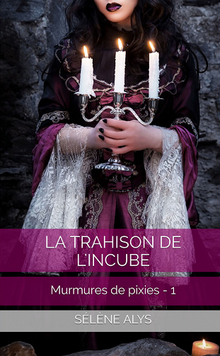 Sélène Alys - Murmures de pixies, tome 1: La trahison de l'incube