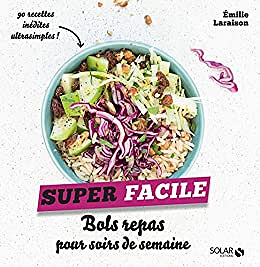 Bols repas pour soirs de semaine - super facile - Emilie Laraison (2018)