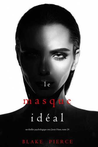 Blake Pierce - Le Masque Idéal (Un thriller psychologique avec Jessie Hunt, tome 24) (2023)