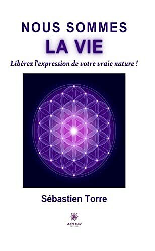 Nous sommes la vie: Libérez l’expression de votre vraie nature ! - Sébastien Torre (2023)
