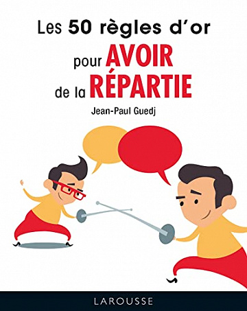 Jean-Paul Guedj - Les 50 règles d'or pour avoir de la répartie  (2022)