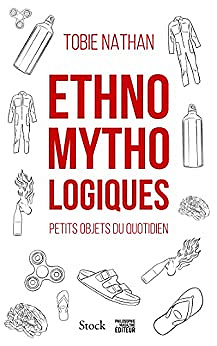 Ethnomythologiques: Petits objets du quotidien - Tobie Nathan (2022)