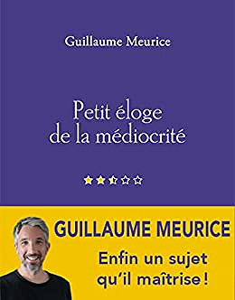 Petit éloge de la médiocrité -  Guillaume Meurice (2023)