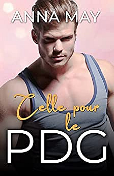 Celle pour le PDG: Tomber sous le charme du milliardaire (D’ennemis à Amoureux t. 3) Anna May (2023)