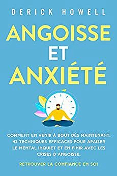 Derick Howell - Angoisse et anxiété: Comment en venir à bout dès maintenant. (2022)