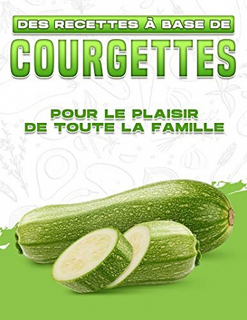 Michelle Lee - DES RECETTES À BASE DE COURGETTES POUR LE PLAISIR DE TOUTE LA FAMILLE (2022)