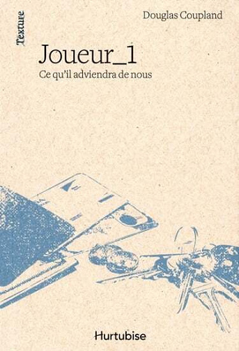 Douglas Coupland - Joueur_1 Ce qu’il adviendra de nous - 2011