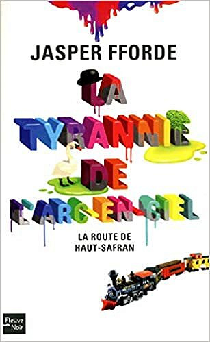 Jasper Fforde - La tyrannie de l'arc en ciel -La route de haut safran T01 - 2015