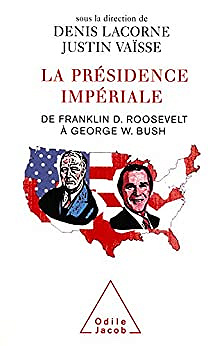 La Présidence impériale: De Franklin D. Roosevelt à George W. Bush sous la direction - Denis Lacorne, Justin Vaïsse (2007)