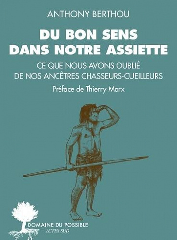 Du bon sens dans notre assiette: Ce que nous avons oublié de nos ancêtres chasseurs-cueilleurs - Anthony Berthou (2023)