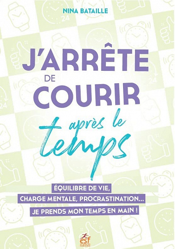 J'arrête de courir après le temps: Equilibre de vie, charge mentale, procrastination...Je prends mon temps en main ! - Nina Bataille