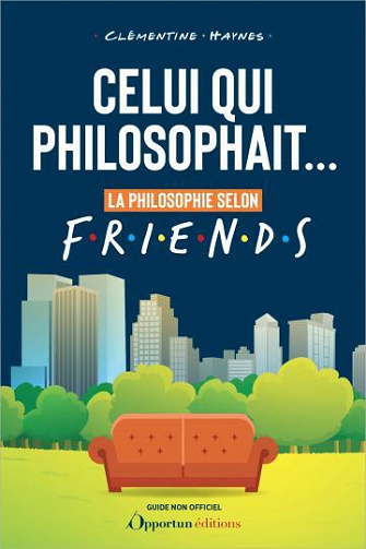 Celui qui philosophait... : La philosophie selon Friends - Clémentine Haynes (2023)