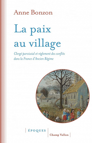 La paix au village : Clergé paroissial et règlement des conflits dans la France d'Ancien Régime - Anne Bonzon (2022)