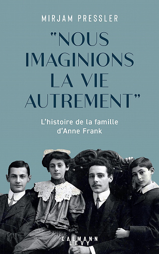 "Nous imaginions la vie autrement" : L'histoire de la famille d'Anne Frank - Mirjam Pressler (2022)