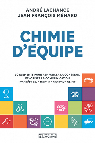 Chimie d'équipe : 30 éléments pour renforcer la cohésion, favoriser la communication et créer une culture sportive saine - André Lachance, Jean François Ménard (2022)