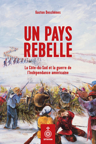 Un pays rebelle : La Côte-du-Sud et la guerre de l'Indépendance américaine - Gaston Deschênes (2023)