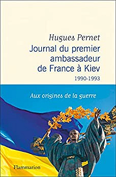 Journal du premier ambassadeur de France à Kiev - Hugues Pernet (2023)
